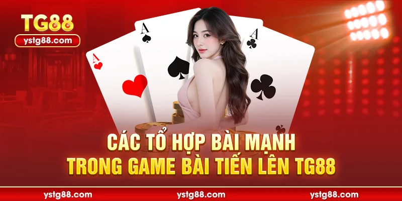Các tổ hợp bài mạnh trong game bài tiến lên TG88
