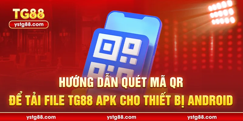 Hướng dẫn quét mã QR để tải file TG88 APK cho thiết bị Android